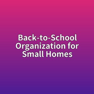 back to school organization for small homes 1788150630