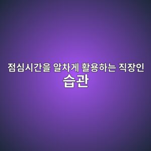 점심시간을 알차게 활용하는 직장인 습관 1 eca090ec8bacec8b9ceab084ec9d84 ec958cecb0a8eab28c ed999cec9aa9ed9598eb8a94 eca781ec9ea5ec9db8 ec8ab5eab480 1787165143
