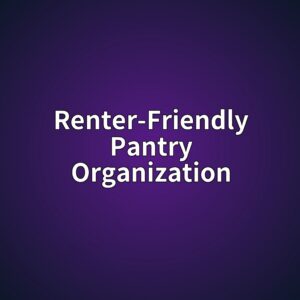 Renter-Friendly Pantry Organization: A No-Renovation System 8 renter friendly pantry organization 1788019187