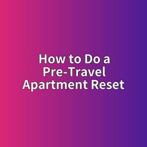 How to Do a Pre-Travel Apartment Reset Before You Leave for a Week 1 how to do a pre travel apartment reset 1789309730